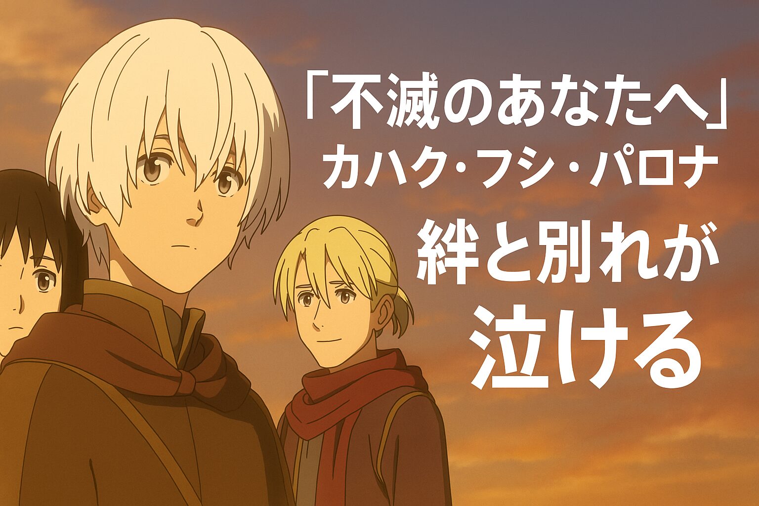 不滅のあなたへ』カハク・フシ・パロナの絆と別れが泣ける | Naosouta 